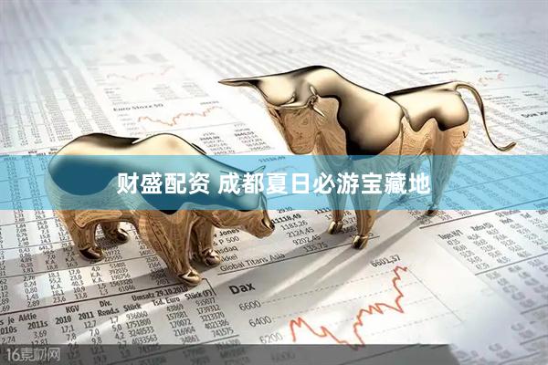 财盛配资 成都夏日必游宝藏地