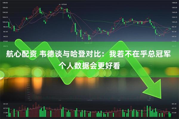 航心配资 韦德谈与哈登对比：我若不在乎总冠军 个人数据会更好看